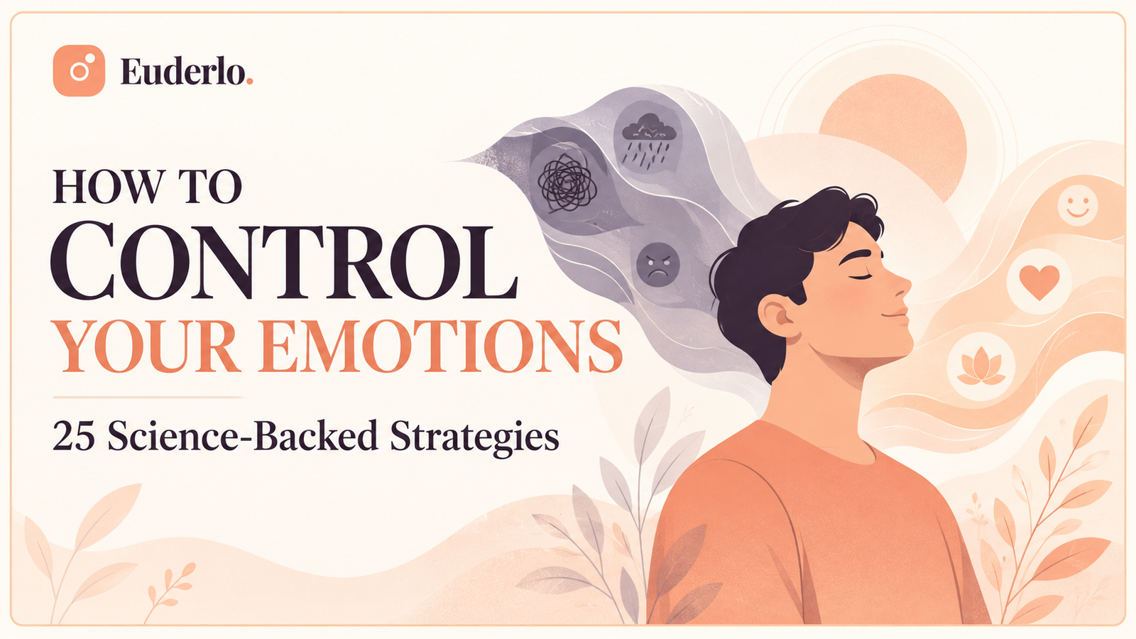 How to Control Your Emotions: 25 Science-Backed Strategies to Build Emotional Strength